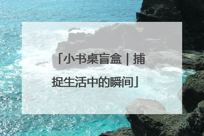 小书桌盲盒｜捕捉生活中的瞬间
