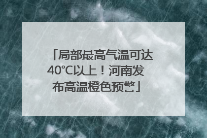 局部最高气温可达40℃以上！河南发布高温橙色预警