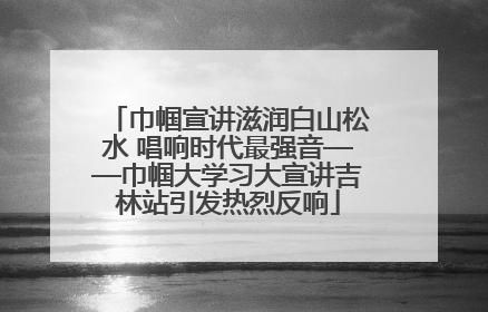 巾帼宣讲滋润白山松水 唱响时代最强音——巾帼大学习大宣讲吉林站引发热烈反响