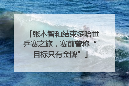 张本智和结束多哈世乒赛之旅，赛前曾称“目标只有金牌”