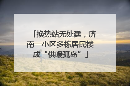 换热站无处建，济南一小区多栋居民楼成“供暖孤岛”