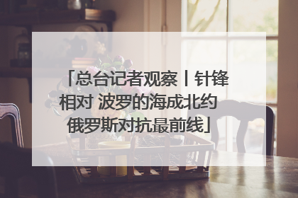 总台记者观察丨针锋相对 波罗的海成北约俄罗斯对抗最前线