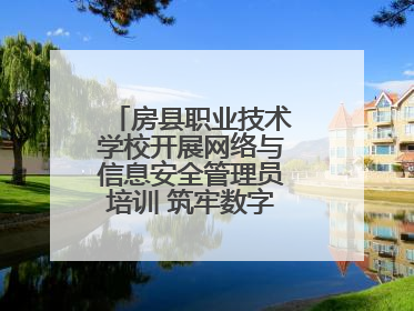 房县职业技术学校开展网络与信息安全管理员培训 筑牢数字时代安全防线