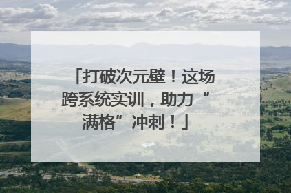 打破次元壁！这场跨系统实训，助力“满格”冲刺！