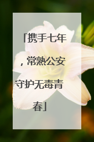 携手七年，常熟公安守护无毒青春