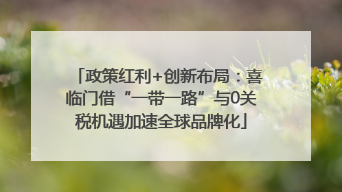 政策红利+创新布局：喜临门借“一带一路”与0关税机遇加速全球品牌化