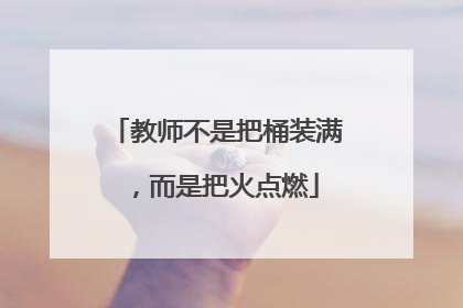 教师不是把桶装满，而是把火点燃