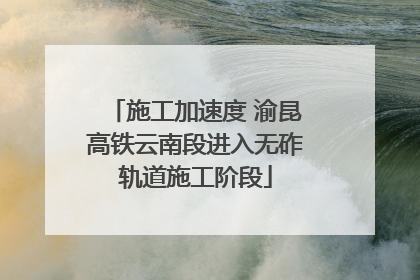 施工加速度 渝昆高铁云南段进入无砟轨道施工阶段