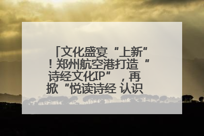 文化盛宴“上新”！郑州航空港打造“诗经文化IP”，再掀“悦读诗经 认识家乡路”活动热潮