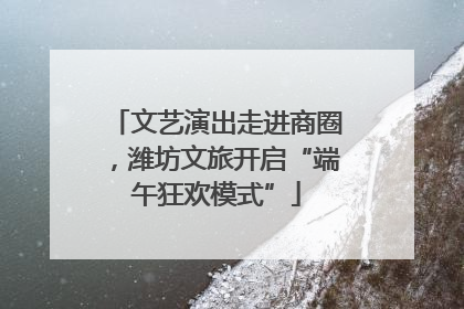 文艺演出走进商圈，潍坊文旅开启“端午狂欢模式”