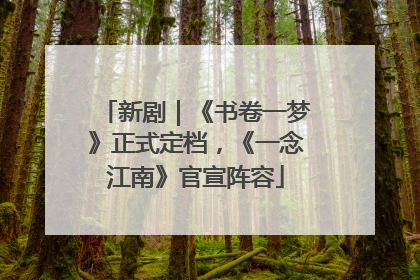 新剧｜《书卷一梦》正式定档，《一念江南》官宣阵容