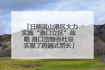 日照岚山港区大力实施“港口立区”战略 港口货物吞吐量实现了跨越式增长