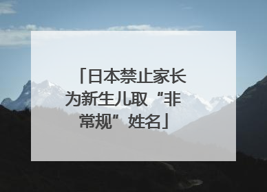 日本禁止家长为新生儿取“非常规”姓名