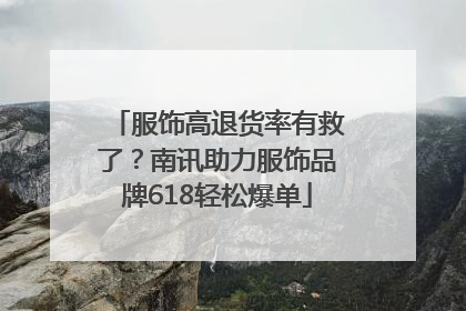 服饰高退货率有救了？南讯助力服饰品牌618轻松爆单