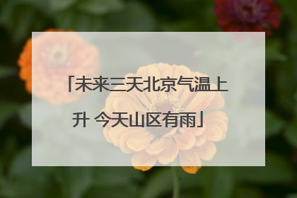 未来三天北京气温上升 今天山区有雨