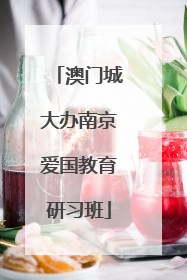 澳门城大办南京爱国教育研习班