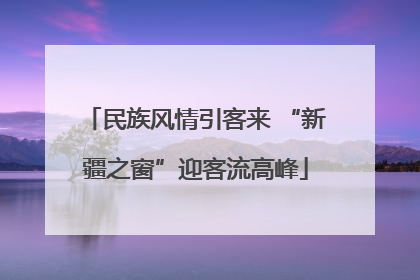 民族风情引客来 “新疆之窗”迎客流高峰