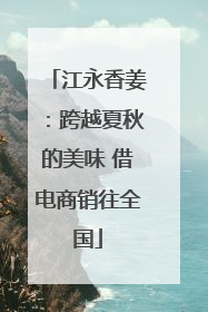 江永香姜：跨越夏秋的美味 借电商销往全国