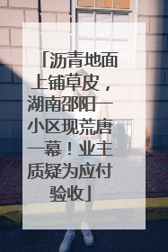 沥青地面上铺草皮，湖南邵阳一小区现荒唐一幕！业主质疑为应付验收
