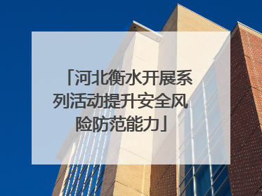 河北衡水开展系列活动提升安全风险防范能力