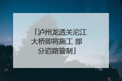 泸州龙透关沱江大桥即将施工 部分道路管制