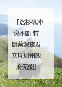 洛杉矶冲突不断 特朗普深夜发文斥加州政府无能