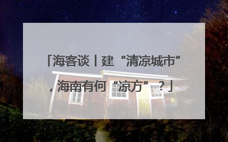 海客谈丨建“清凉城市”，海南有何“凉方”？