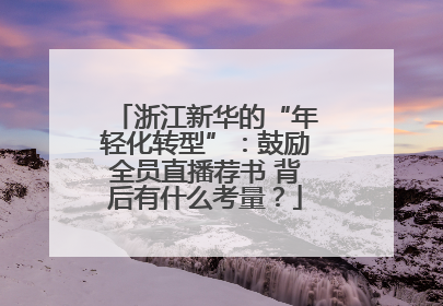 浙江新华的“年轻化转型”：鼓励全员直播荐书 背后有什么考量？