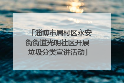 淄博市周村区永安街街道光明社区开展垃圾分类宣讲活动