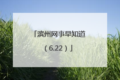 滨州网事早知道（6.22）