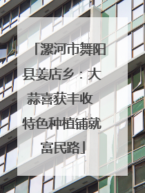 漯河市舞阳县姜店乡：大蒜喜获丰收 特色种植铺就富民路