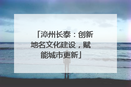 漳州长泰：创新地名文化建设，赋能城市更新