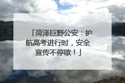 菏泽巨野公安：护航高考进行时，安全宣传不停歇！