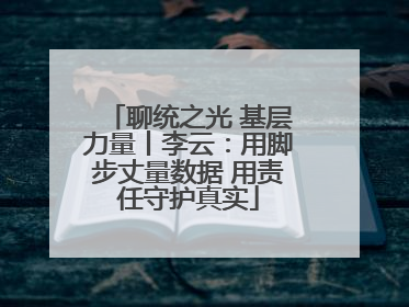 聊统之光 基层力量丨李云：用脚步丈量数据 用责任守护真实