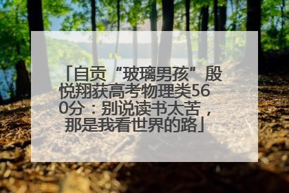自贡“玻璃男孩”殷悦翔获高考物理类560分：别说读书太苦，那是我看世界的路
