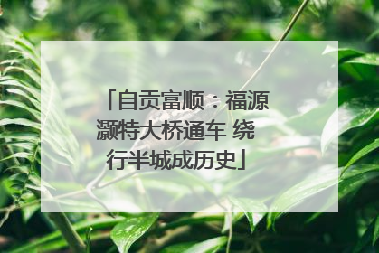 自贡富顺：福源灏特大桥通车 绕行半城成历史