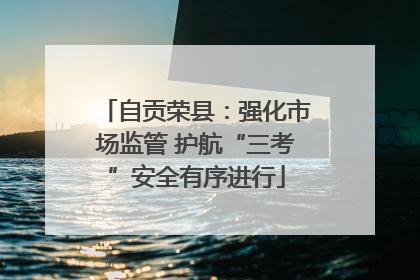 自贡荣县：强化市场监管 护航“三考”安全有序进行