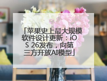 苹果史上最大规模软件设计更新：iOS 26发布，向第三方开放AI模型