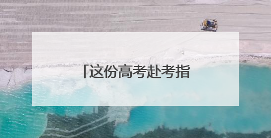 这份高考赴考指南请收好！为您“划重点”→
