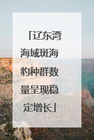 辽东湾海域斑海豹种群数量呈现稳定增长
