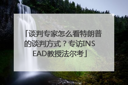 谈判专家怎么看特朗普的谈判方式？专访INSEAD教授法尔考