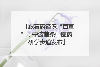 跟着药径识“百草”，宁波首条中医药研学步道发布