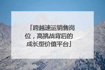 跨越速运销售岗位，高挑战背后的成长型价值平台