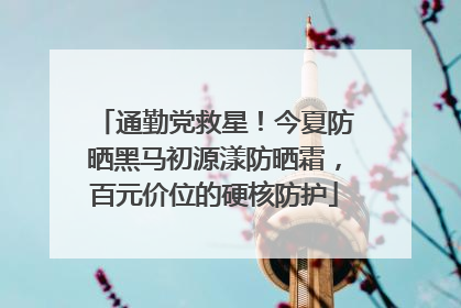 通勤党救星！今夏防晒黑马初源漾防晒霜，百元价位的硬核防护