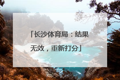 长沙体育局：结果无效，重新打分