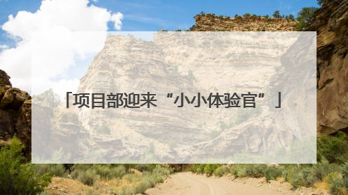 项目部迎来“小小体验官”