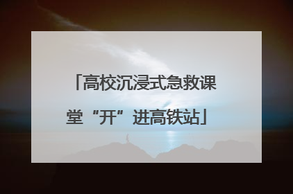 高校沉浸式急救课堂“开”进高铁站