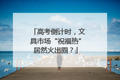 高考倒计时，文具市场“祝福热”居然火出圈？