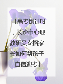 高考倒计时，长沙市心理教研员支招家长如何帮孩子自信迎考