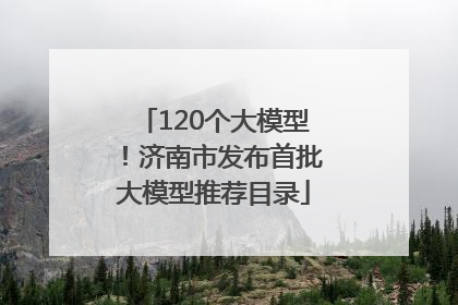 120个大模型！济南市发布首批大模型推荐目录